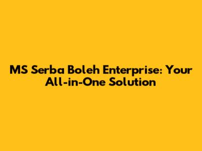 MS Serba Boleh Enterprise: Your All-in-One Solution
