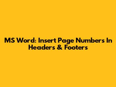 MS Word: Insert Page Numbers In Headers & Footers