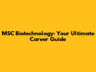 MSC Biotechnology: Your Ultimate Career Guide