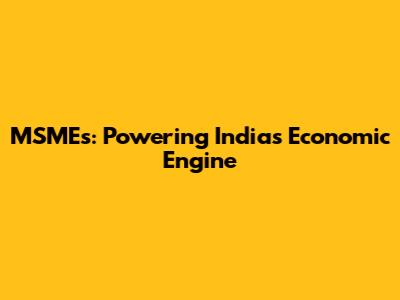 MSMEs: Powering India's Economic Engine