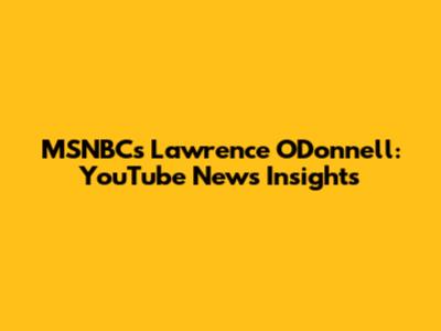 MSNBC's Lawrence O'Donnell: YouTube News Insights
