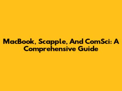 MacBook, Scapple, And ComSci: A Comprehensive Guide