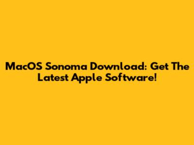 MacOS Sonoma Download: Get The Latest Apple Software!