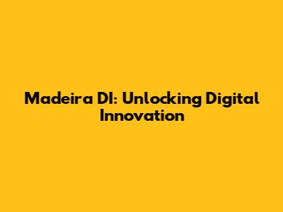Madeira DI: Unlocking Digital Innovation