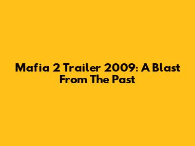 Mafia 2 Trailer 2009: A Blast From The Past