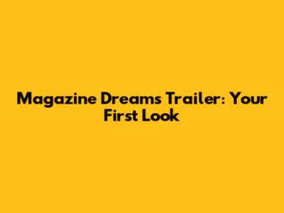 Magazine Dreams Trailer: Your First Look