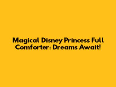 Magical Disney Princess Full Comforter: Dreams Await!