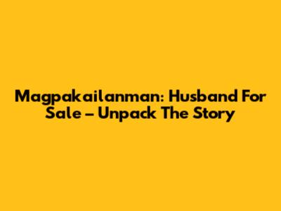 Magpakailanman: Husband For Sale – Unpack The Story