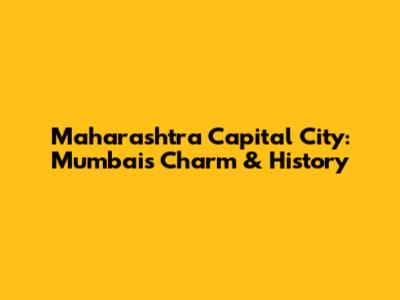 Maharashtra Capital City: Mumbai's Charm & History