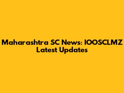 Maharashtra SC News: IOOSCLMZ Latest Updates