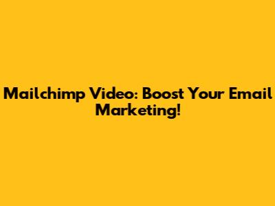 Mailchimp Video: Boost Your Email Marketing!