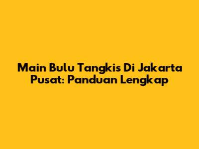 Main Bulu Tangkis Di Jakarta Pusat: Panduan Lengkap