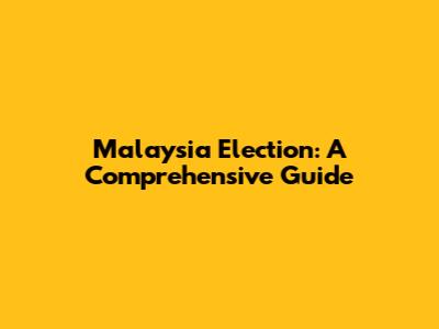 Malaysia Election: A Comprehensive Guide
