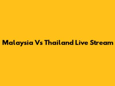 Malaysia Vs Thailand Live Stream