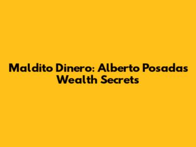 Maldito Dinero: Alberto Posada's Wealth Secrets