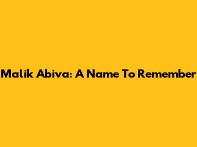 Malik Abiva: A Name To Remember