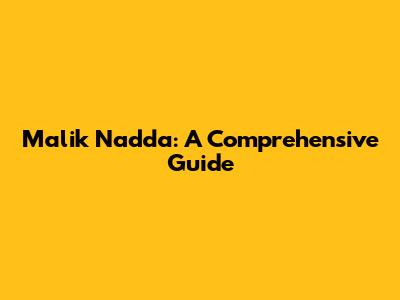 Malik Nadda: A Comprehensive Guide