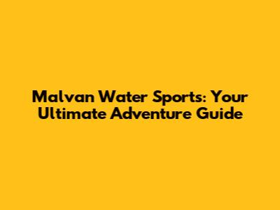 Malvan Water Sports: Your Ultimate Adventure Guide