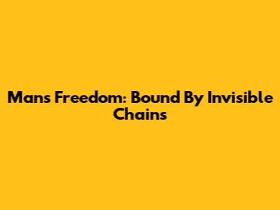 Man's Freedom: Bound By Invisible Chains