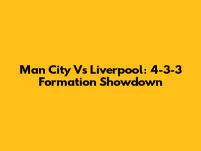Man City Vs Liverpool: 4-3-3 Formation Showdown