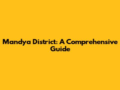 Mandya District: A Comprehensive Guide
