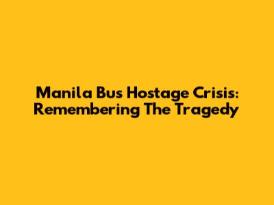 Manila Bus Hostage Crisis: Remembering The Tragedy