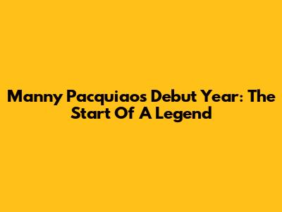 Manny Pacquiao's Debut Year: The Start Of A Legend