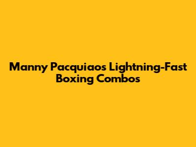 Manny Pacquiao's Lightning-Fast Boxing Combos