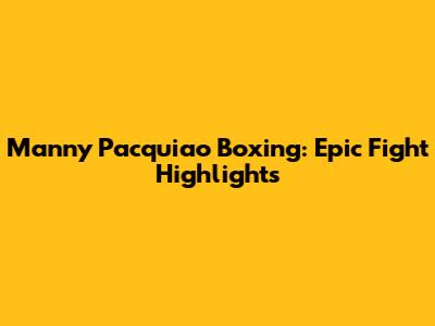Manny Pacquiao Boxing: Epic Fight Highlights