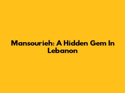 Mansourieh: A Hidden Gem In Lebanon