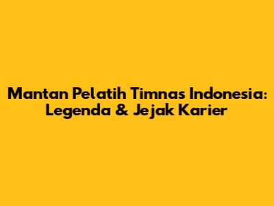 Mantan Pelatih Timnas Indonesia: Legenda & Jejak Karier