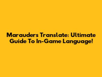 Marauders Translate: Ultimate Guide To In-Game Language!
