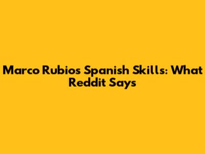 Marco Rubio's Spanish Skills: What Reddit Says