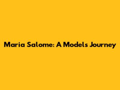 Maria Salome: A Model's Journey