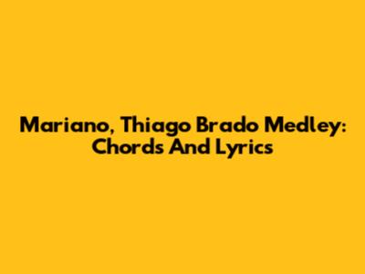 Mariano, Thiago Brado Medley: Chords And Lyrics