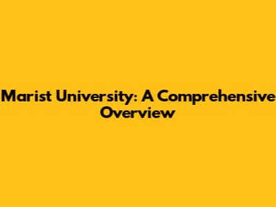 Marist University: A Comprehensive Overview
