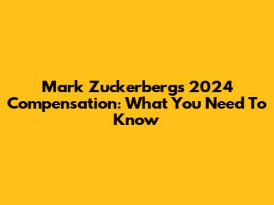Mark Zuckerberg's 2024 Compensation: What You Need To Know