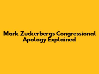 Mark Zuckerberg's Congressional Apology Explained