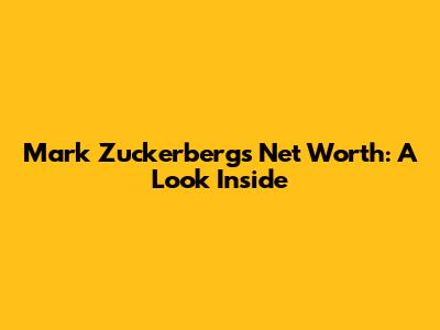 Mark Zuckerberg's Net Worth: A Look Inside