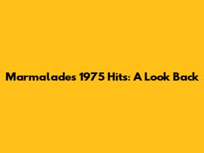 Marmalade's 1975 Hits: A Look Back