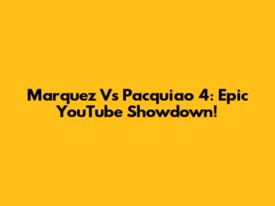 Marquez Vs Pacquiao 4: Epic YouTube Showdown!