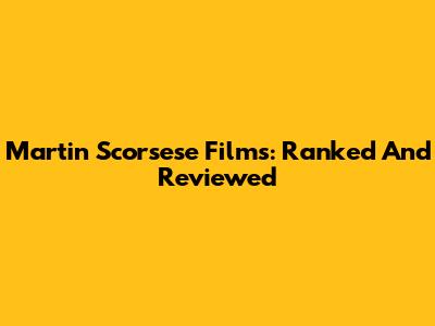 Martin Scorsese Films: Ranked And Reviewed