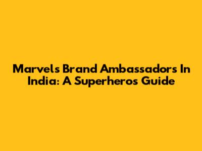 Marvel's Brand Ambassadors In India: A Superhero's Guide