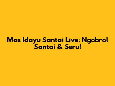 Mas Idayu Santai Live: Ngobrol Santai & Seru!