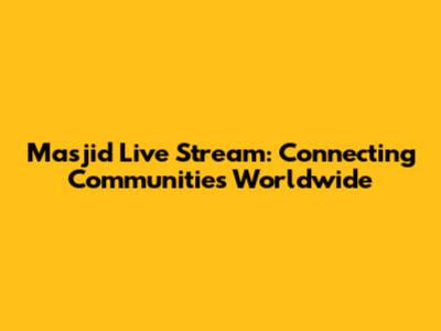 Masjid Live Stream: Connecting Communities Worldwide