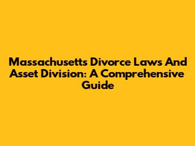 Massachusetts Divorce Laws And Asset Division: A Comprehensive Guide