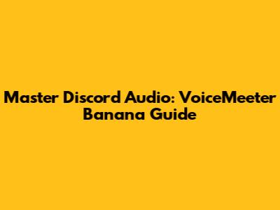 Master Discord Audio: VoiceMeeter Banana Guide