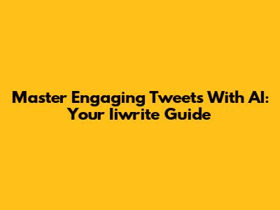 Master Engaging Tweets With AI: Your Iiwrite Guide