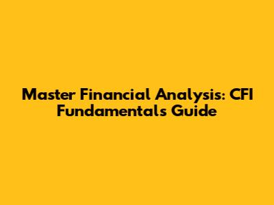 Master Financial Analysis: CFI Fundamentals Guide