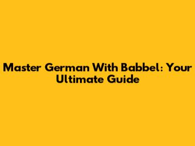 Master German With Babbel: Your Ultimate Guide